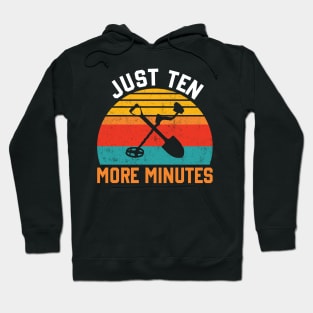 Metal Detecting Funny Metal Detector Just Ten More Minutes Hoodie